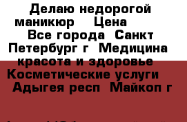 Делаю недорогой маникюр  › Цена ­ 500 - Все города, Санкт-Петербург г. Медицина, красота и здоровье » Косметические услуги   . Адыгея респ.,Майкоп г.